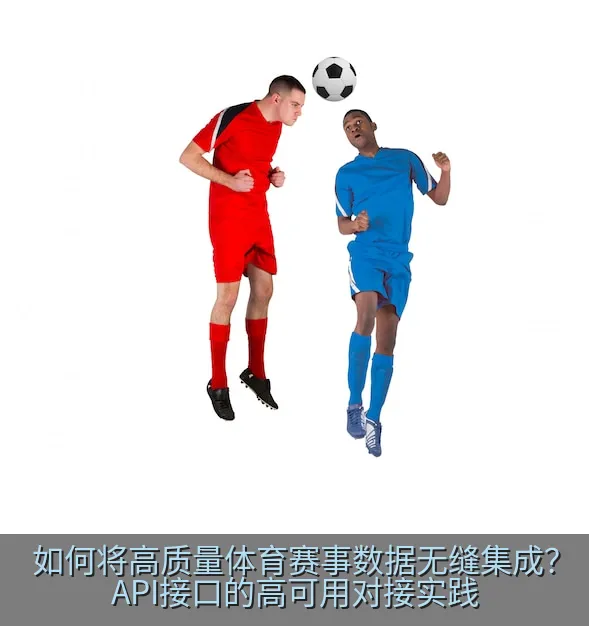 如何将高质量体育赛事数据无缝集成？API接口的高可用对接实践